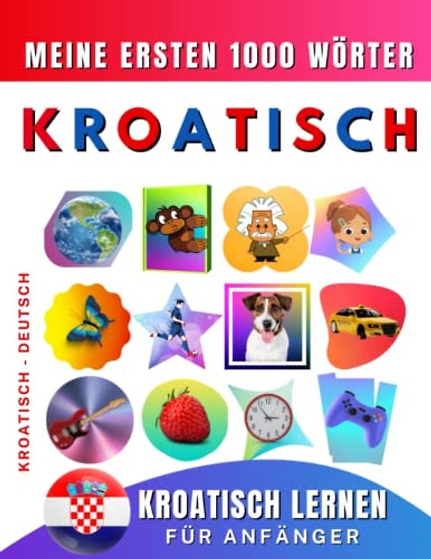 Kroatisch lernen für Anfänger, meine ersten 1000 Wörter: Zweisprachiges Kroatisch-Englisch-Lernbuch für Kinder und Erwachsene