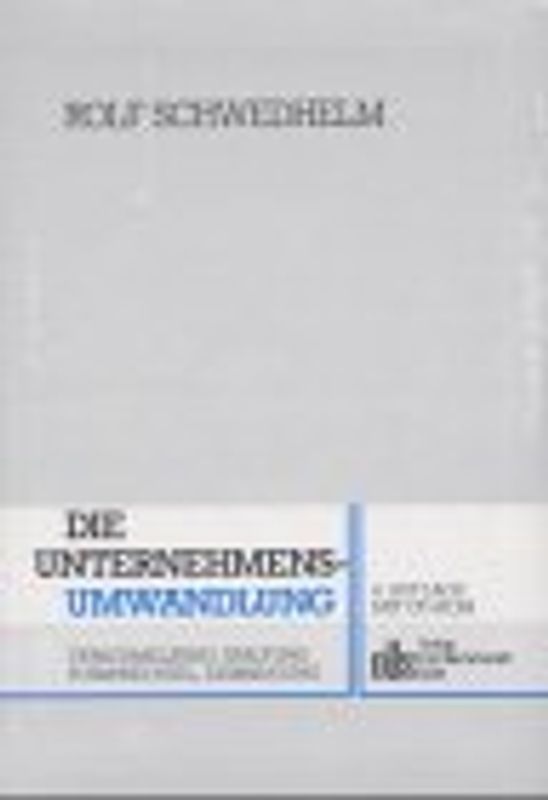 Die Unternehmensumwandlung. Verschmelzung, Spaltung, Formwechsel, Einbringung