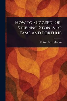 How to Succeed; Or, Stepping-Stones to Fame and Fortune
