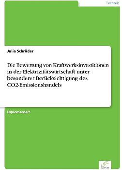 Die Bewertung von Kraftwerksinvestitionen in der Elektrizitätswirtschaft unter besonderer Berücksichtigung des CO2-Emissionshandels