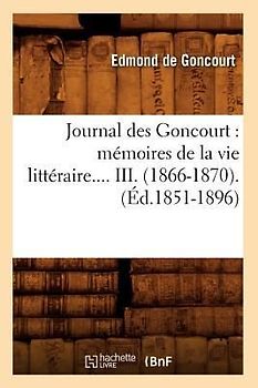Journal Des Goncourt: Mémoires de la Vie Littéraire. Tome III. (Éd.1851-1896)