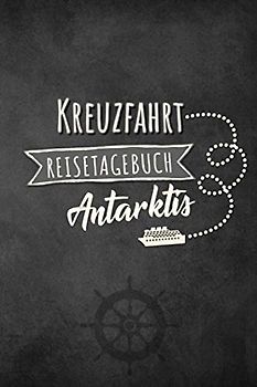 Kreuzfahrt Reisetagebuch Antarktis: Logbuch für eine Antarktis Kreuzfahrt. Reisetagebuch für 60 Reisetage auf dem Schiff für Urlaub Reiseerinnerungen ... oder Abschiedsgeschenk als Buch oder Zube