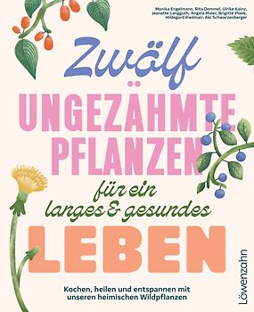 Zwölf ungezähmte Pflanzen für ein langes & gesundes Leben