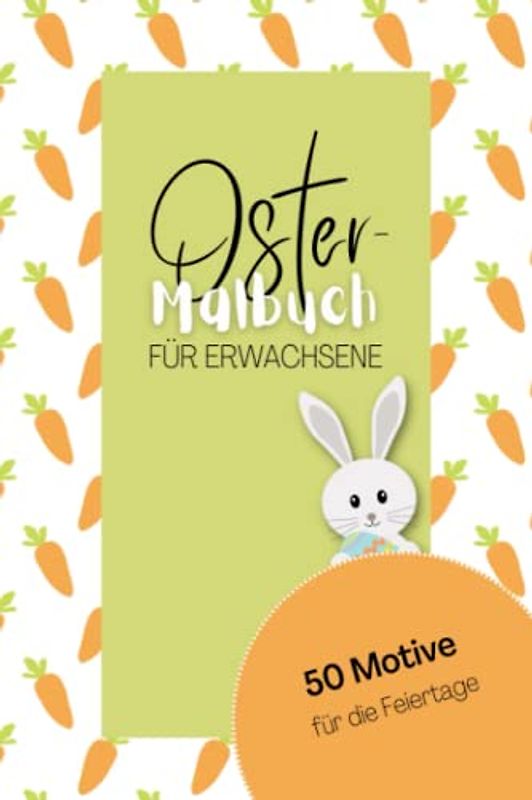 Oster Malbuch für Erwachsene: 50 Ostermotive für Erwachsene und Jugendliche | Ausmalen, Durchatmen und Entspannen | Häschen, Ostereier, Blumen für die Feiertage