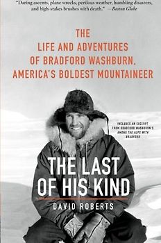 The Last of His Kind: The Life and Adventures of Bradford Washburn, America's Boldest Mountaineer