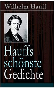 Hauffs schönste Gedichte: Reiters Morgengesang + Bin einmal ein Narr gewesen... + Mutterliebe + Morgenlied + Sehnsucht + Soldatentreue + Stille Liebe ... + Trost + An Sophie an ihrem Hochzeitstage