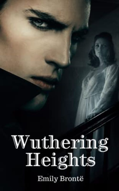 Wuthering Heights: A Must Read Romantic Horror Novel (Annotated)