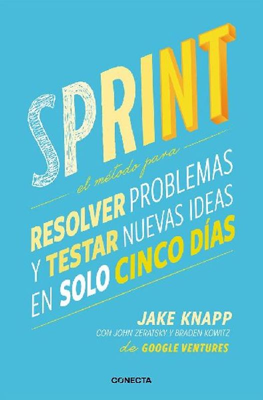 Sprint - El Método Para Resolver Problemas Y Testar Nuevas Ideas En Solo Cinco Días / Sprint: How to Solve Big Problems and Test New
