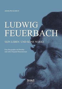 Ludwig Feuerbach: Sein Leben und seine Werke