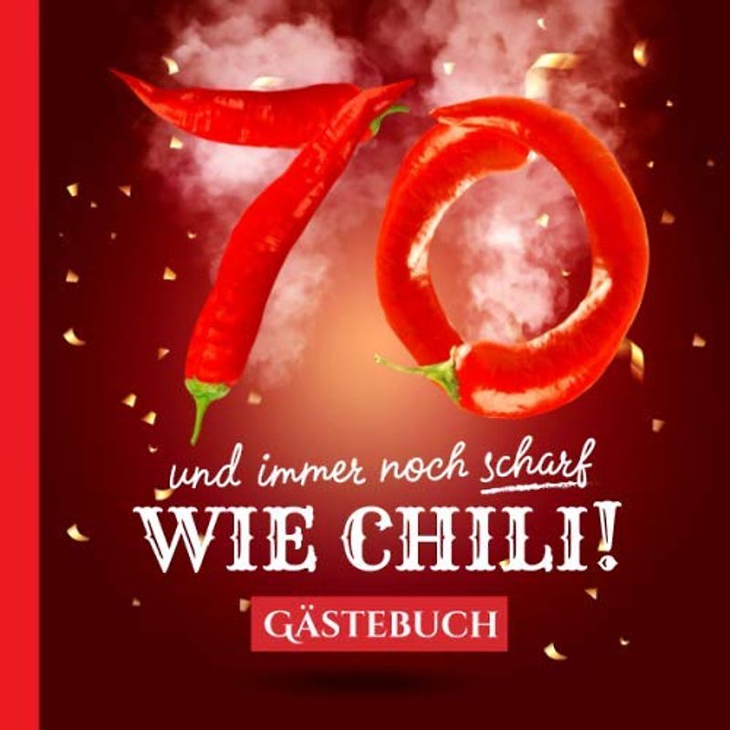 70 und immer noch scharf wie Chili: Gästebuch zum 70.Geburtstag - Lustiges Geschenk für Mann oder Frau - 70 Jahre Deko & lustige Geschenkidee - Buch für Glückwünsche und Fotos der Gäste