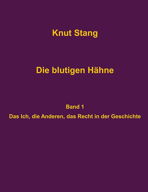Die blutigen Hähne: Beiträge zu Herrschaft, Legitimation und Kooperation - Band 1: Das Ich, die Anderen, das Recht in der Geschichte