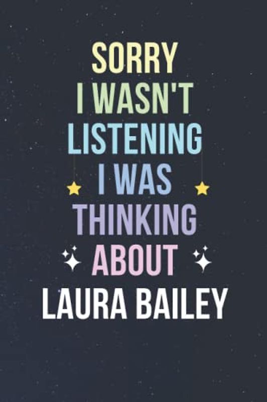 Sorry I Wasn't Listening I Was Thinking About Laura Bailey: Blank Lined Notebook/ Journal/ Diary/ Notepad/ Composition Book gift for Laura Bailey fans - 6x9 inches - 110pages