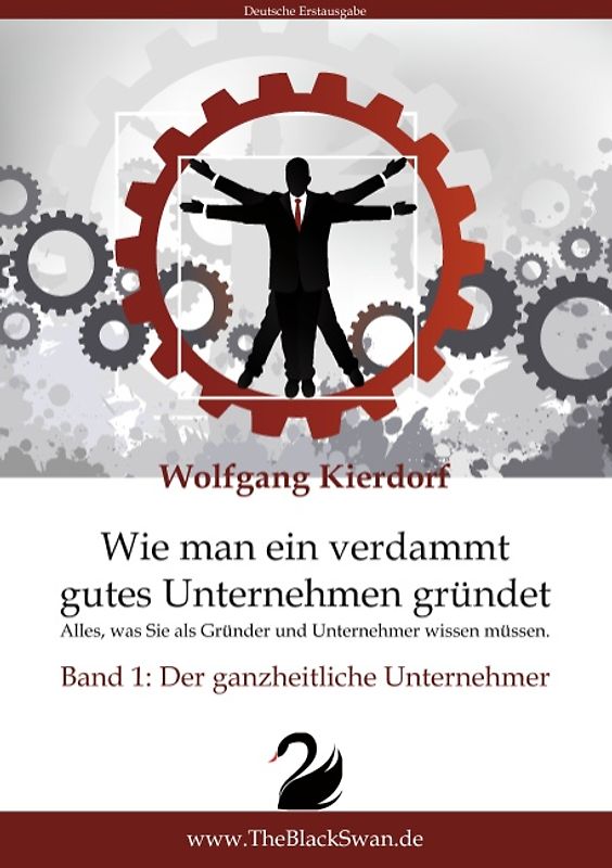 Wie man ein verdammt gutes Unternehmen gründet - Band 1: Der ganzheitliche Unternehmer. Alles, was Sie als Gründer und Unternehmer wissen müssen.
