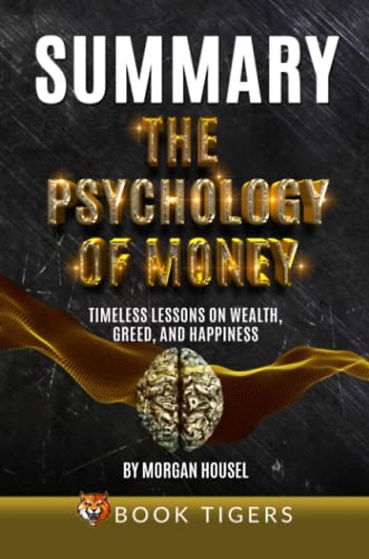 Summary of The Psychology of Money: Timeless Lessons on Wealth, Greed, and Happiness by Morgan Housel