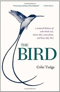 The Bird: A Natural History of Who Birds Are, Where They Came From, and How They Live