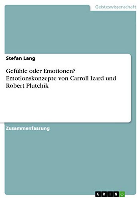 Gefühle oder Emotionen? Emotionskonzepte von Carroll Izard und Robert Plutchik