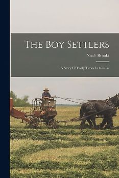 The Boy Settlers: A Story Of Early Times In Kansas