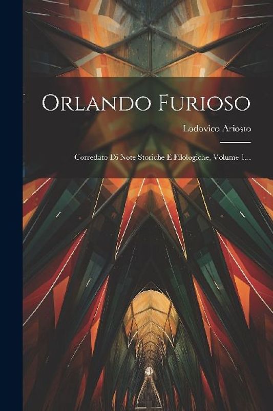 Orlando Furioso: Corredato Di Note Storiche E Filologiche, Volume 1...