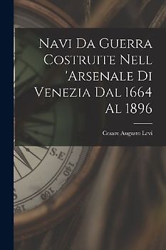 Navi Da Guerra Costruite Nell 'arsenale Di Venezia Dal 1664 Al 1896