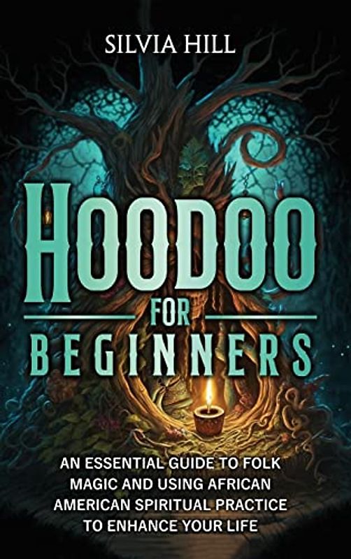 Hoodoo for Beginners: An Essential Guide to Folk Magic and Using African American Spiritual Practice to Enhance Your Life