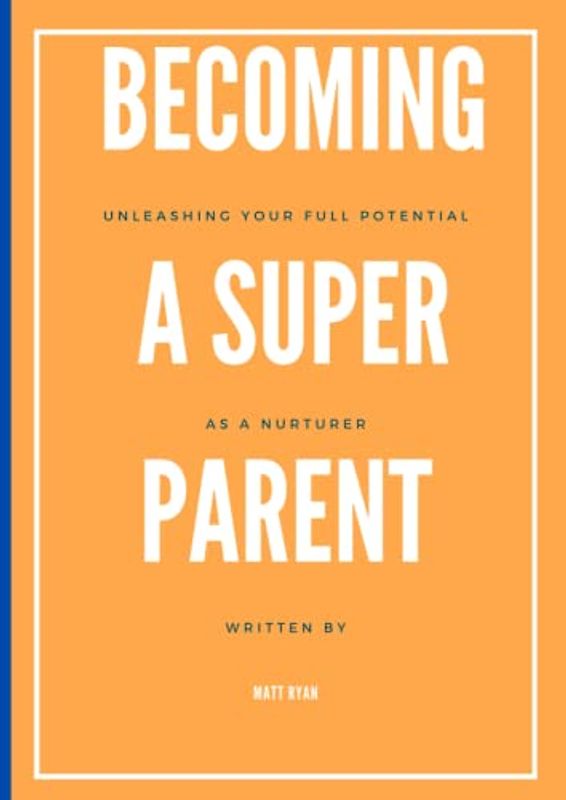 Becoming a super parent: Unleashing your full potential as a nurturer