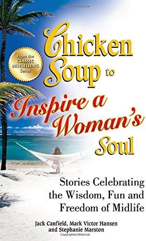 Chicken Soup to Inspire a Woman's Soul: Stories Celebrating the Wisdom, Fun and Freedom of Midlife (Chicken Soup for the Soul)
