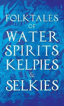 Folktales of Water Spirits, Kelpies, and Selkies