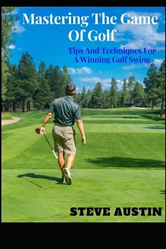 Mastering The Game Of Golf: Tips And Techniques For A Winning Golf Swing