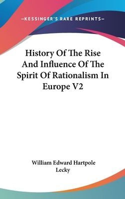 History Of The Rise And Influence Of The Spirit Of Rationalism In Europe V2
