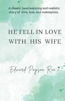 He Fell in Love with His Wife: A classic, heartwarming and realistic story of love, loss, and redemption. (Annotated)