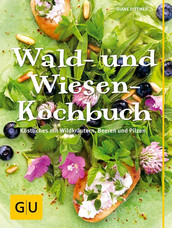 Wald- und Wiesen-Kochbuch. Köstliches mit Wildkräutern, Beeren und Pilzen