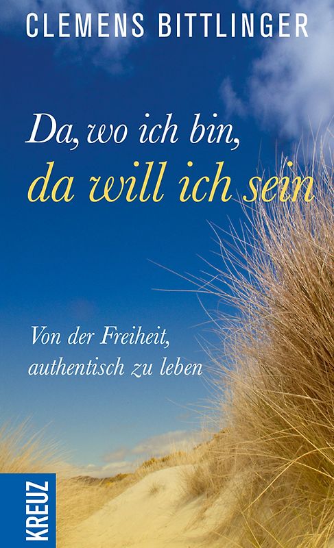 Da, wo ich bin, da will ich sein!. Von der Freiheit, authentisch zu leben