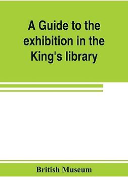 A guide to the exhibition in the King's library illustrating the history of printing, music-printing and bookbinding