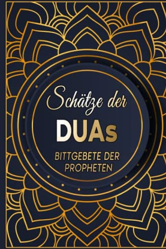 Schätze der Duas: Bittgebete der Propheten: Von Adam über Abraham, Moses, Noah und Jesus bis hin zu Mohammed: Bittgebete in Krisen und Not