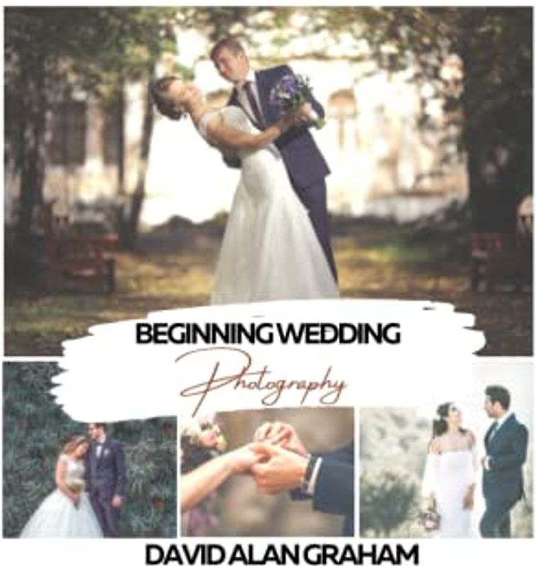 Beginning Wedding Photography: Everything you need to know to start your wedding photography business