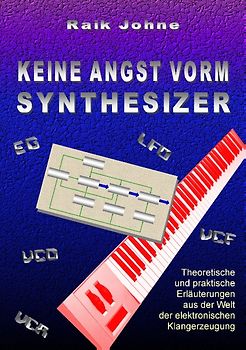 Keine Angst vorm Synthesizer. Theoretische und praktische Erläuterungen aus der Welt der elektronischen Klangerzeugung