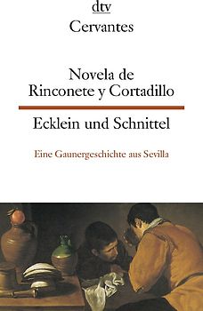 Novela de Rinconete y Cortadillo, famosos ladrones que hubo en Sevilla, la cual paso asi en el ano de 1589 Ecklein und Schnittel