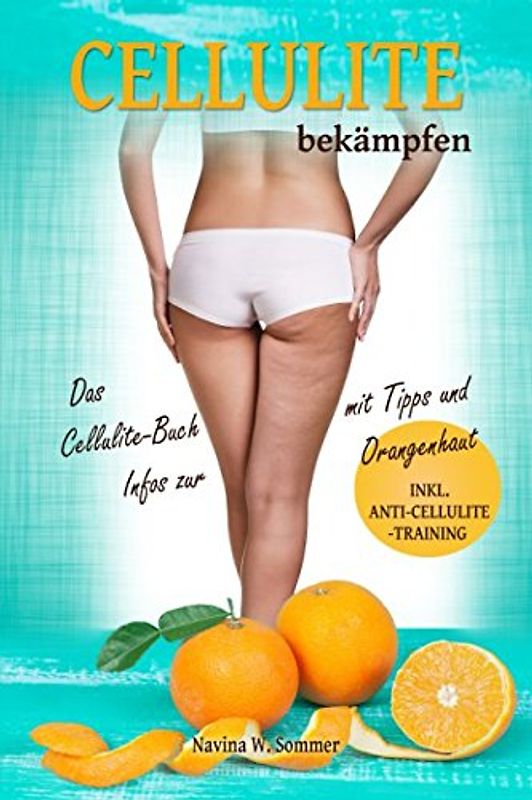 Cellulite bekämpfen: Das Cellulite Buch mit Tipps und Infos zur Orangenhaut (inkl. Anti-Cellulite-Training)