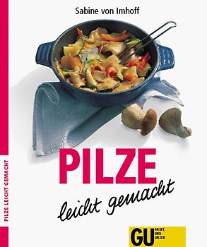 Pilze - leicht gemacht. Rezepte für das ganze Jahr. Aromatische Gerichte aus Zucht- und Waldpilzen, dazu Exotisches aus getrockneten Pilzen
