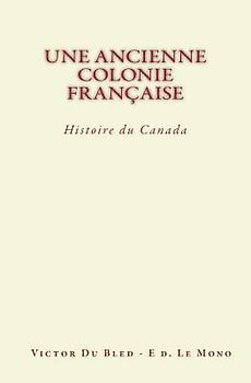 Une Ancienne Colonie Française: Histoire du Canada