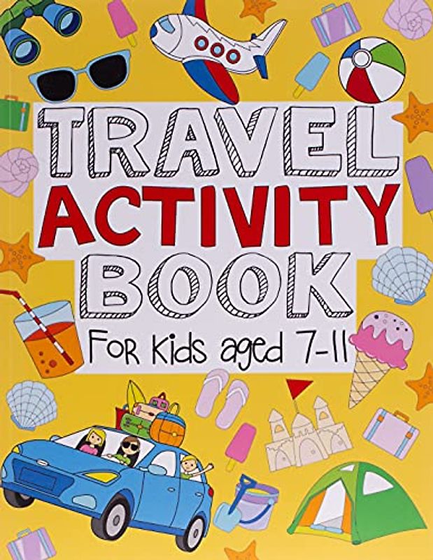 Travel Activity Book For Kids Aged 7-11: Fun And Educational Activities Including Puzzles, Colouring, Drawing, Doodling and Imagination Inspiring Travel, Trip And Holiday-Based Entertainment For Kids
