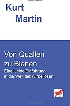Von Quallen zu Bienen: Eine kleine Einführung in die Welt der Wirbellosen (Einführung in die Biologie, Band 5)