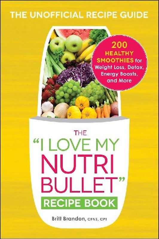 The I Love My Nutribullet Recipe Book