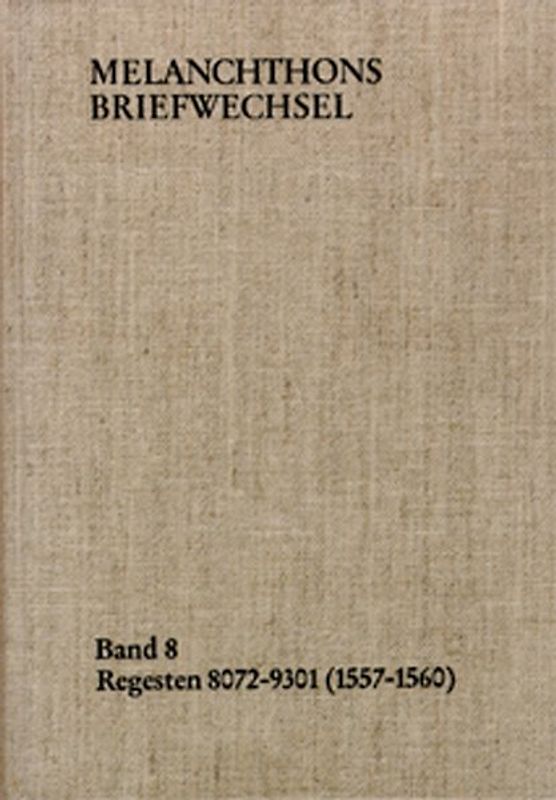 Melanchthons Briefwechsel / Band 8: Regesten 8072-9301 (1557–1560)