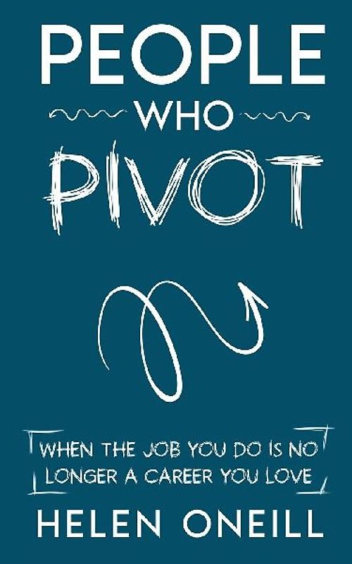 People Who Pivot; When the job you do is no longer a career you love