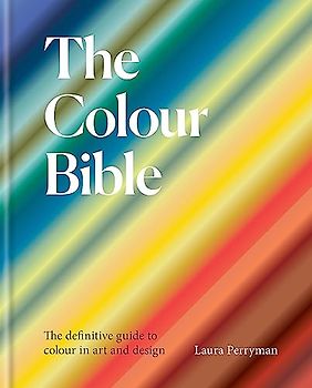 The Colour Bible: The definitive guide to colour in art and design