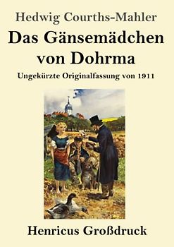 Das Gänsemädchen von Dohrma (Großdruck): Ungekürzte Originalfassung von 1911