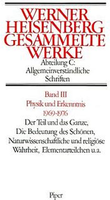 Physik und Erkenntnis 1969–1976. Der Teil und das Ganze. Die Bedeutung des Schönen, Naturwissenschaft und religiöse Wahrheit, Elementarteilchen
