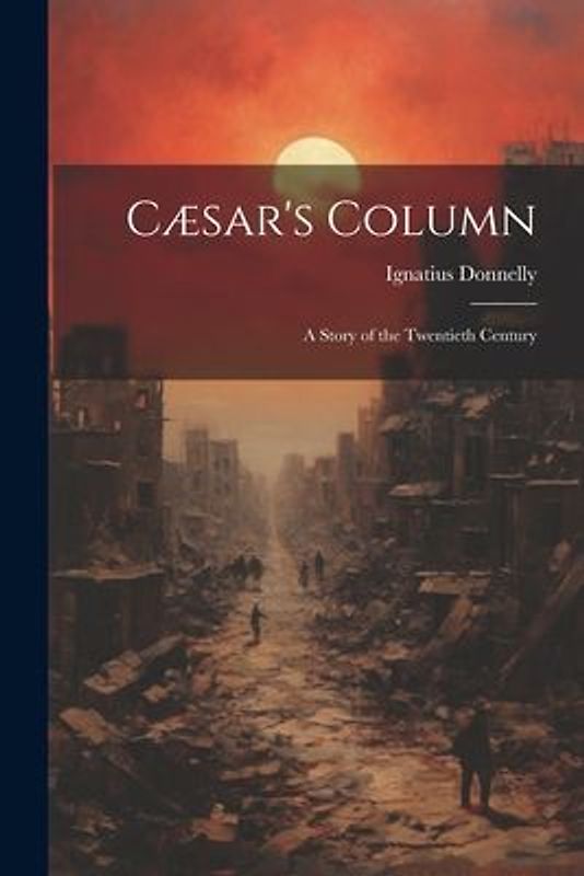 Cæsar's Column: A Story of the Twentieth Century