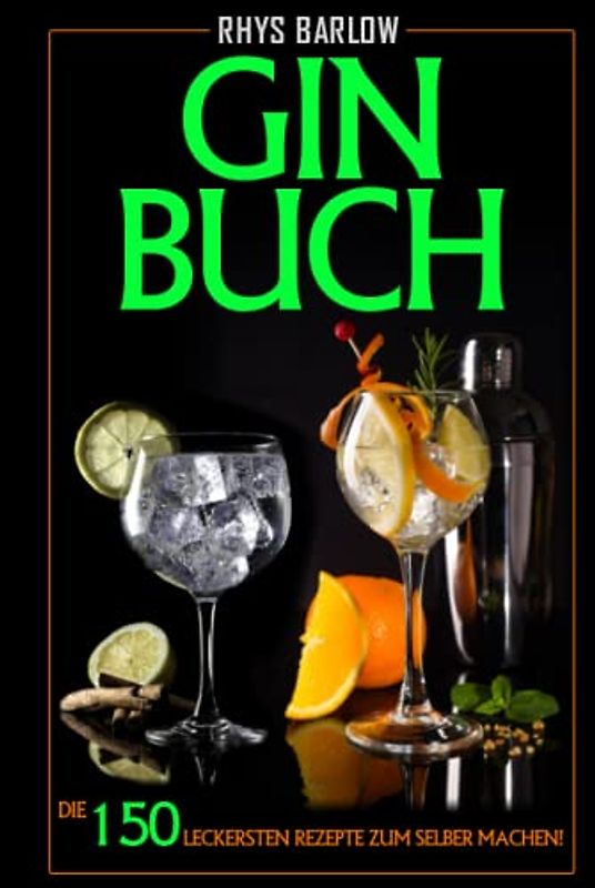 Gin Buch: Die 150 leckersten Rezepte zum selber machen!